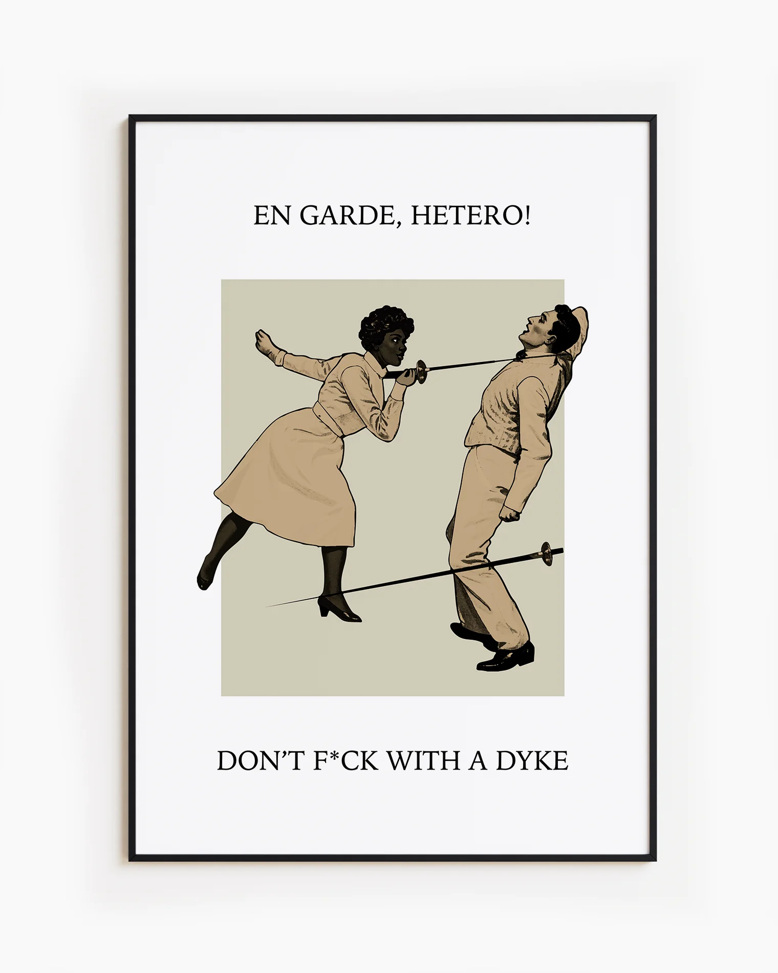 A poster with a woman fencing a man, with the text: "EN GARDE, HETERO! DON'T FUCK WITH A DYKE."