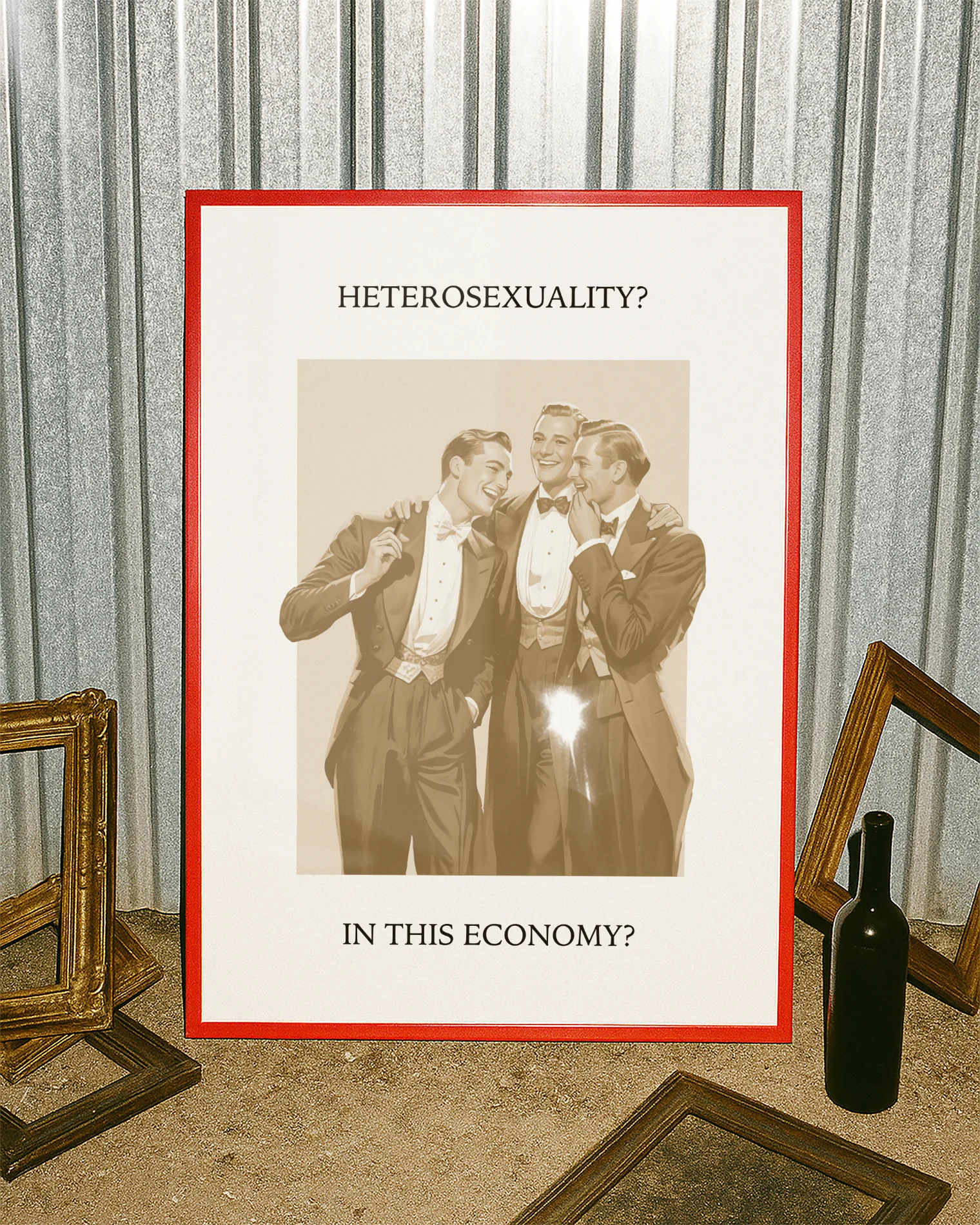 A print that shows three queer men in suits laughing together, with the text: “Heterosexuality? In this economy?”