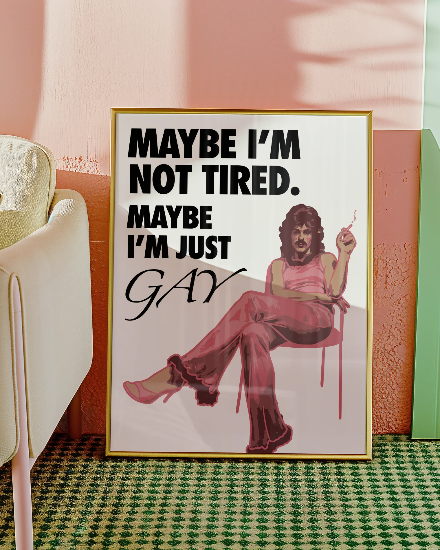The poster features a fabulous person in pink clothing, heels and a 70s hairstyle with the text 'MAYBE I'M NOT TIRED. MAYBE I'M JUST GAY.'
