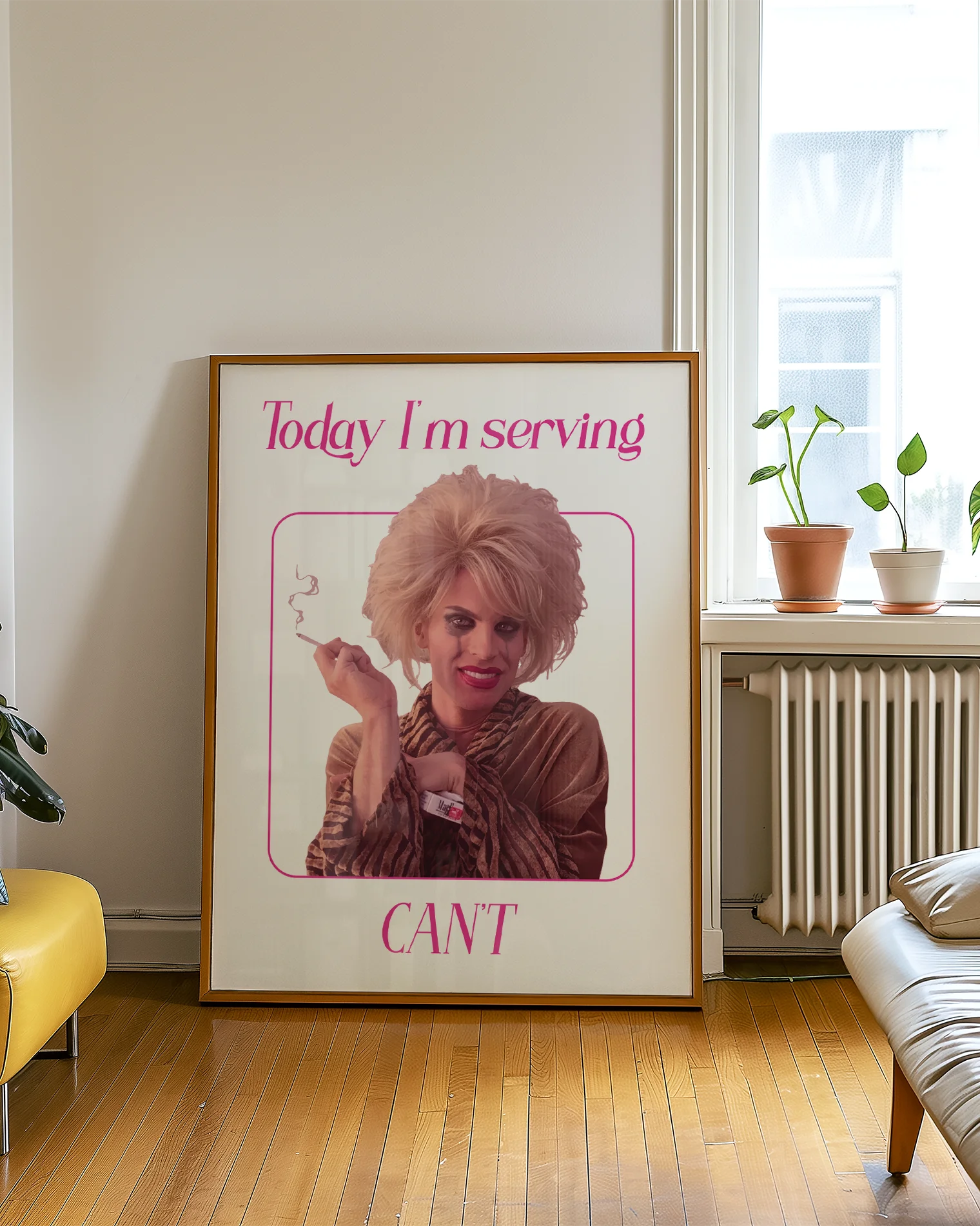 A framed poster with a tired, busted dragqueen with the text 'Today I'm serving CAN'T'.