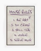 A poster with the ultimate list of house rules:
1. Be Gay
2. Do Crime
3. Spill Tea
4. Vogue
5. Serve Mug
