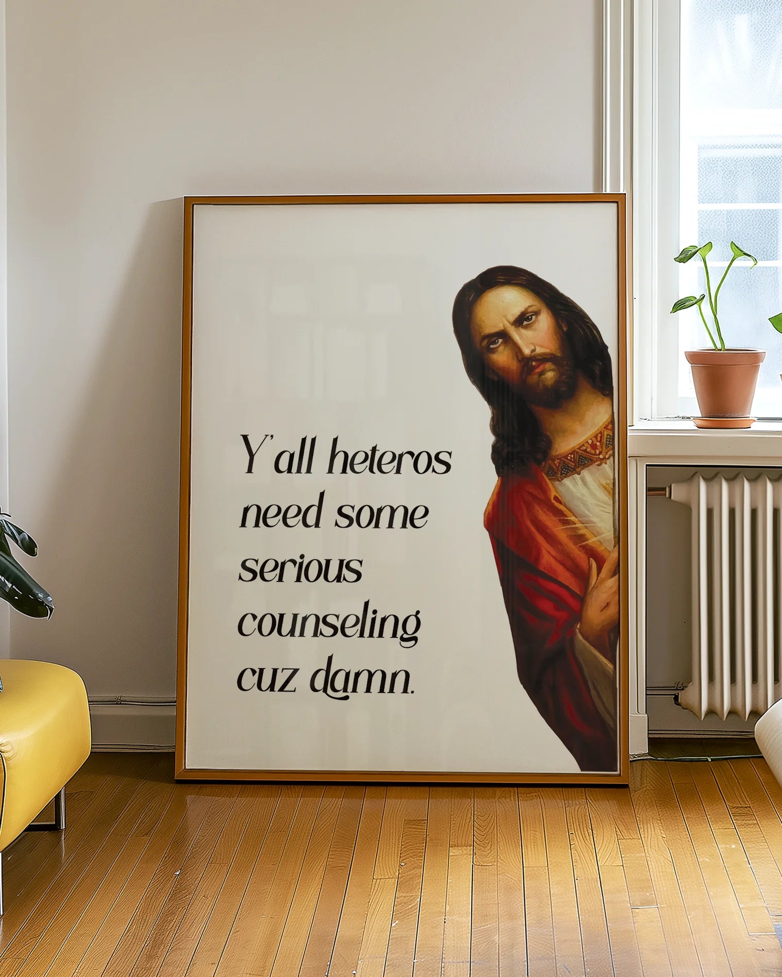 A framed poster with Jesus saying "Y'all heteros need some serious counseling cuz damn."