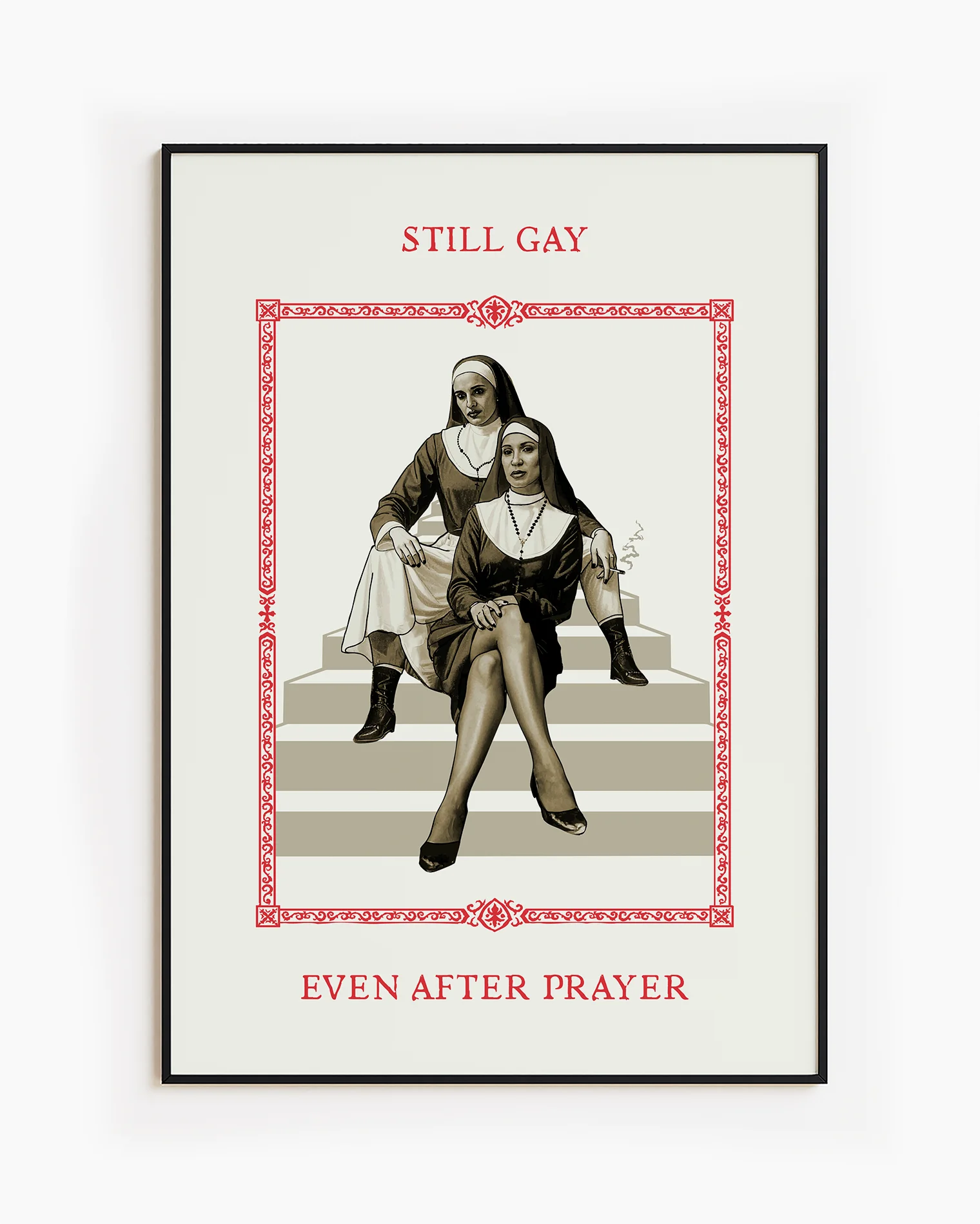 A poster featuring two rebellious nuns sitting on a staircase in a confident pose, with the text: “STILL GAY, EVEN AFTER PRAYER.”